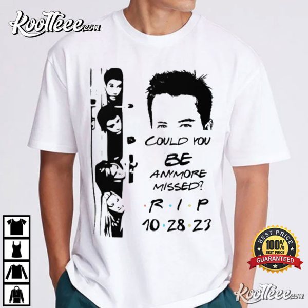 RIP Matthew Perry Could You Be Anymore Missed T-Shirt