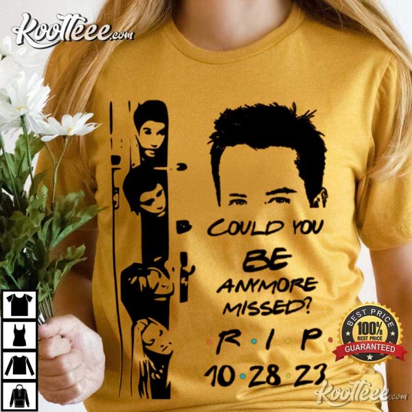 RIP Matthew Perry Could You Be Anymore Missed T-Shirt