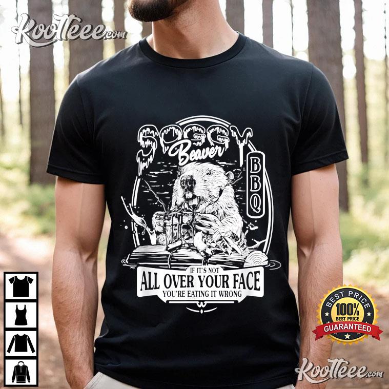 Beaver Soggy BBQ If It's Not All Over Your Face T-Shirt