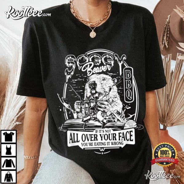 Beaver Soggy BBQ If It’s Not All Over Your Face T-Shirt