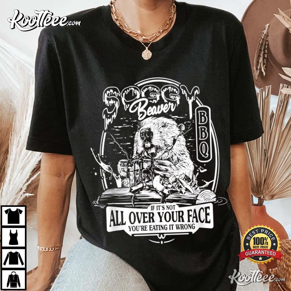 Beaver Soggy BBQ If It's Not All Over Your Face T-Shirt