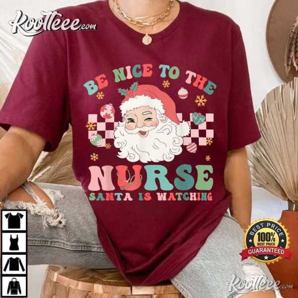 Nurse Christmas Be Nice To The Nurse Santa Is Watching T-Shirt