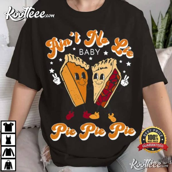 Funny Thanksgiving Ain’t No Lie Baby Pie Pie Pie T-Shirt