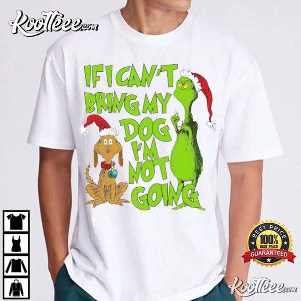 If I Cant Bring My Dog Im Not Going Grinch Christmas T-Shirt
