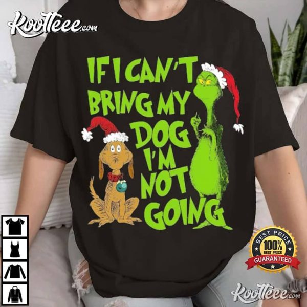 If I Cant Bring My Dog Im Not Going Grinch Christmas T-Shirt