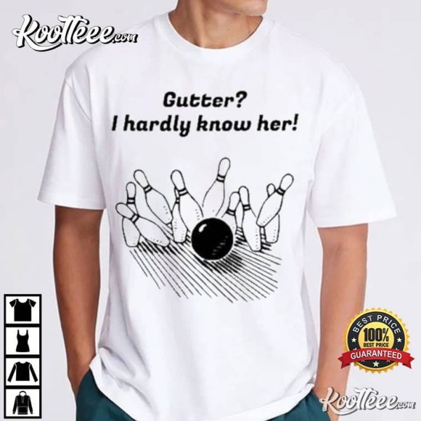 Gutter I Hardly Know Her T-Shirt