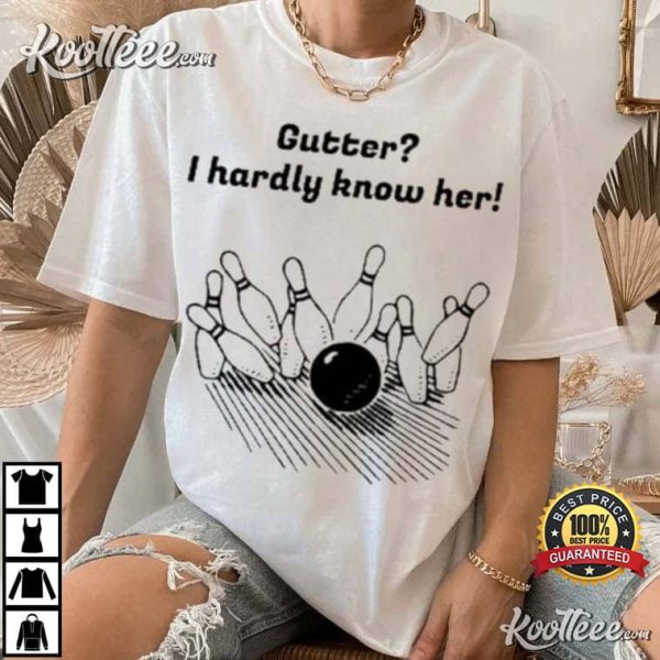 Gutter I Hardly Know Her T-Shirt