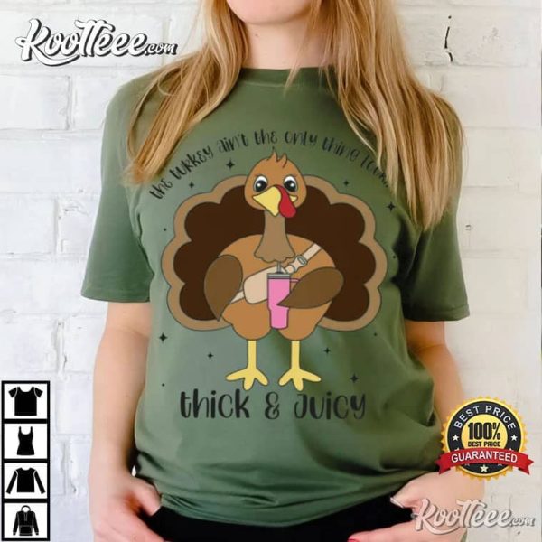 Thanksgiving Turkey Ain’t The Only Thing Lookin Thick And Juicy T-Shirt