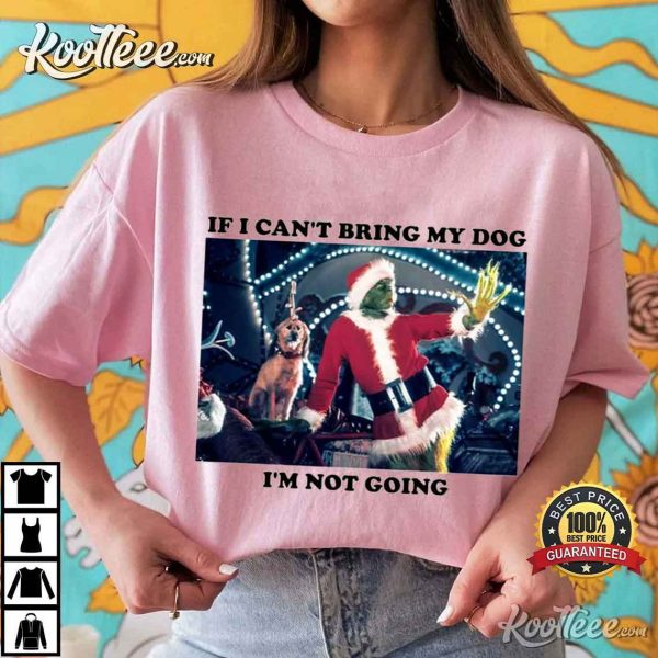 Christmas Grinch If I Cant Bring My Dog Im Not Going T-Shirt