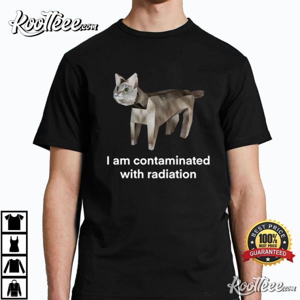 Cat Meme I Am Contaminated With Radiation T-Shirt