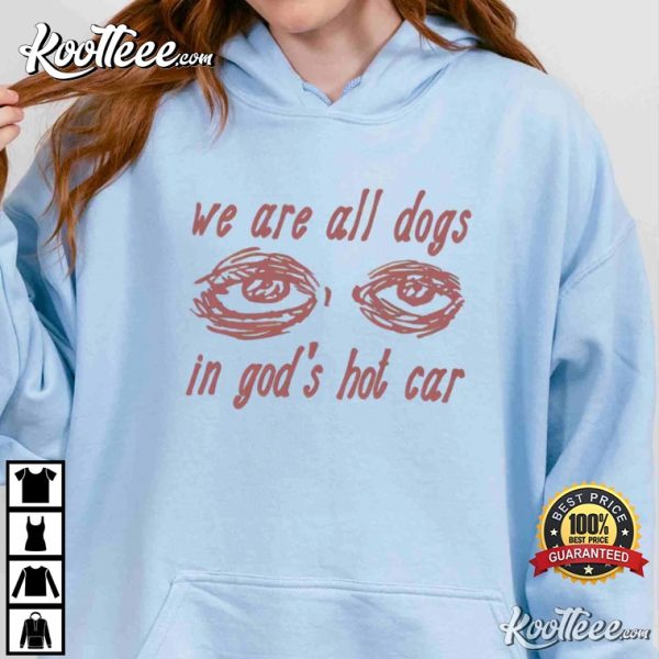 We Are All Dogs In God’s Hot Car T-Shirt