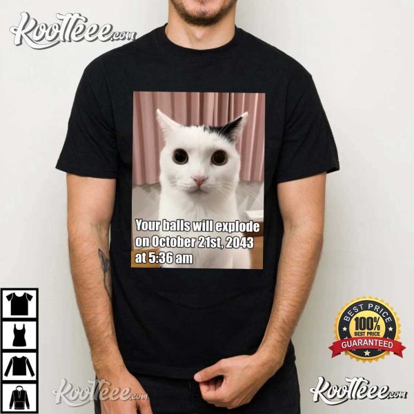 Your Balls Will Explode Funny Cat Meme T-Shirt