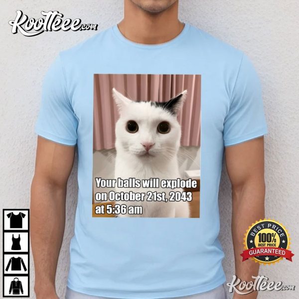 Your Balls Will Explode Funny Cat Meme T-Shirt