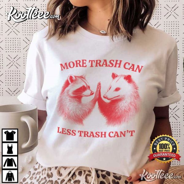 Raccoon Opossum More Trash Can Less Trash Cant T-Shirt