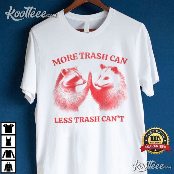 Raccoon Opossum More Trash Can Less Trash Cant T-Shirt