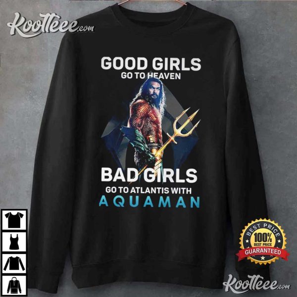 Aquaman Good Girls Go To Heaven Bad Girls Go To Atlantis T-Shirt