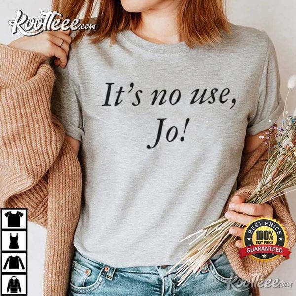 Little Women It’s No Use Jo Laurie Quote T-Shirt