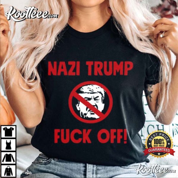 Nazi Trump Fuck Off T-Shirt