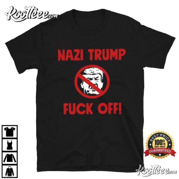 Nazi Trump Fuck Off T-Shirt