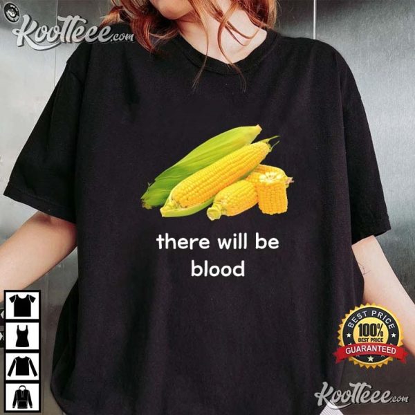 Corn Meme There Will Be Blood T-Shirt