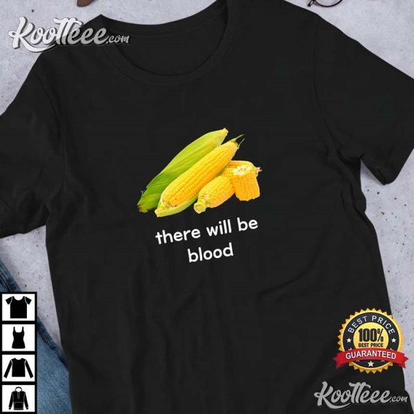Corn Meme There Will Be Blood T-Shirt