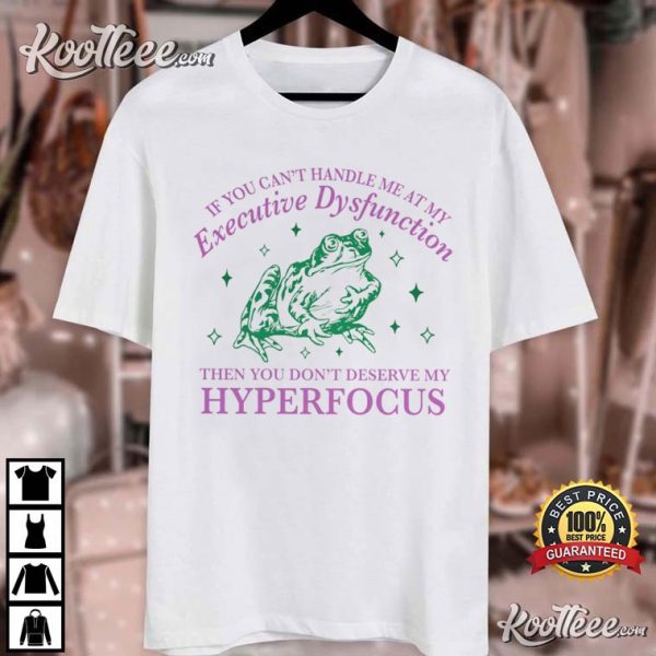 Executive Dysfunction Hyperfocus Frog Meme T-Shirt