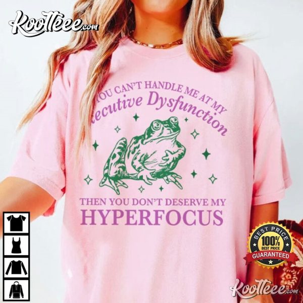 Executive Dysfunction Hyperfocus Frog Meme T-Shirt