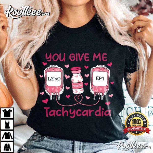 You Give Me Tachycardia ICU Nurse T-Shirt