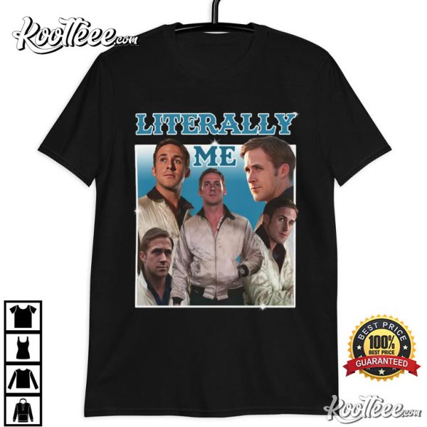 Ryan Gosling Literally Me Funny T-Shirt