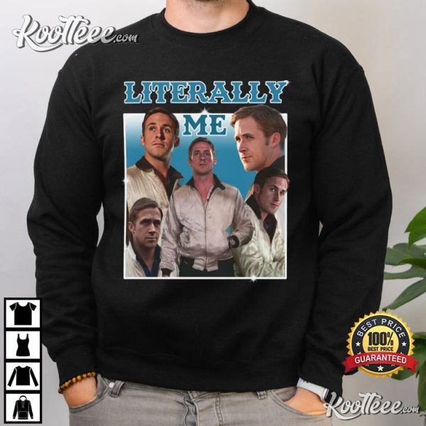 Ryan Gosling Literally Me Funny T-Shirt
