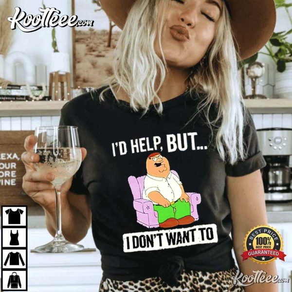 Peter Griffin I ‘d Help But I Dont Like T-Shirt