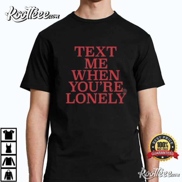 Text Me When You’re Lonely T-Shirt