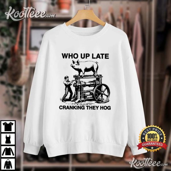 Who Up Late Cranking They Hog T-Shirt