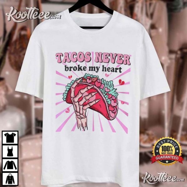 Tacos Never Broke My Heart T-Shirt