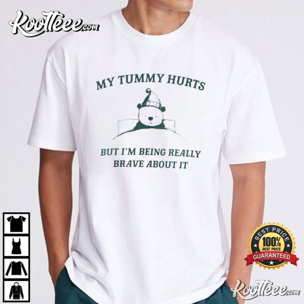 My Tummy Hurts But Im Being Really Brave About It T-Shirt
