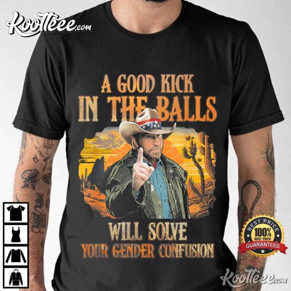Chuck Norris A Good Kick In The Balls Will Solve Your Gender Confusion T-Shirt
