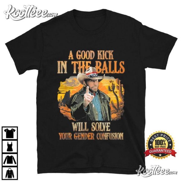 Chuck Norris A Good Kick In The Balls Will Solve Your Gender Confusion T-Shirt