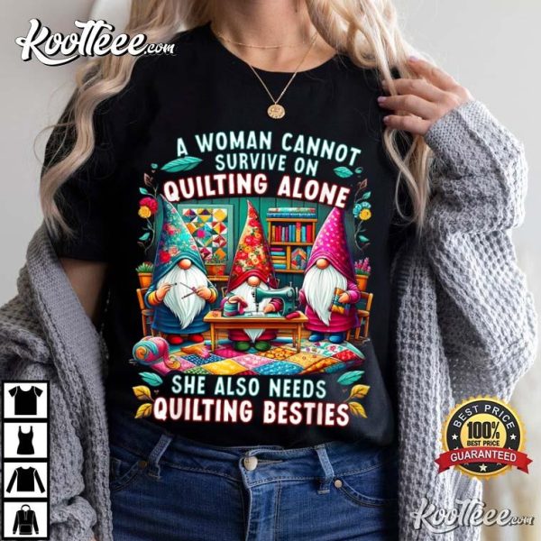 Quilting Besties A Woman Cannot Survive On Quilting Alone T-Shirt