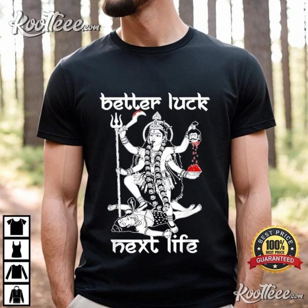 Maha Kali Better Luck Next Life T-Shirt