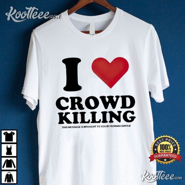 I Love Crowd Killing Roman Candle T-Shirt