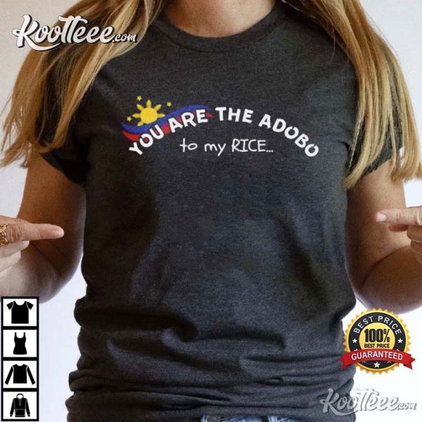 Funny Filipino You Are The Adobo To My Rice T-Shirt