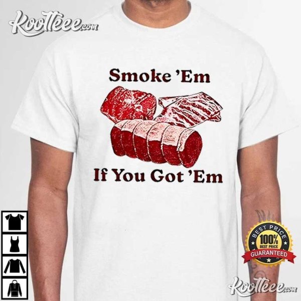Smoke Em If You Got Em Grilling Barbeque T-Shirt