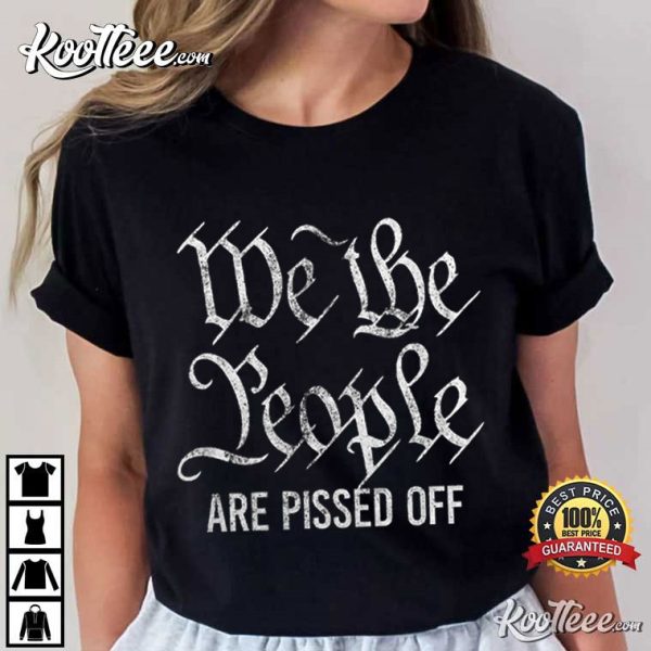 We The People Are Pissed Off, Political T-Shirt
