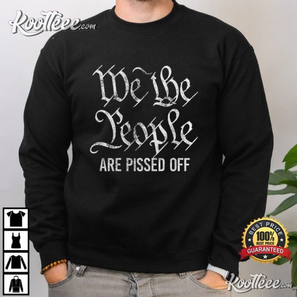 We The People Are Pissed Off, Political T-Shirt