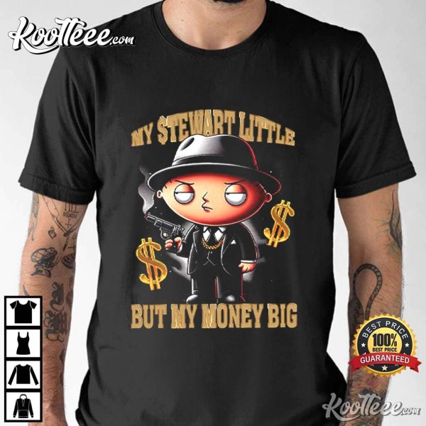 Stewie Griffin My Stewart Little But My Money Big T-Shirt