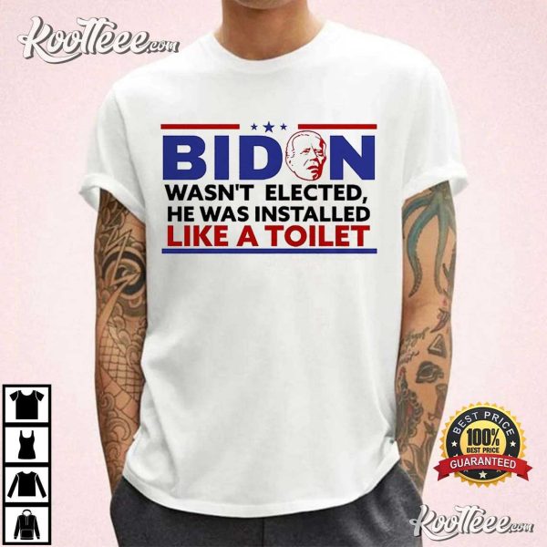 Biden Wasnt Elected He Was Installed Like A Toilet T-Shirt