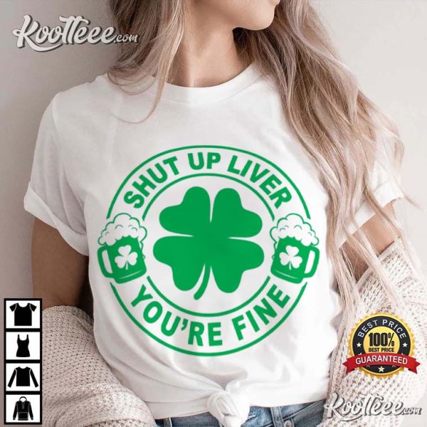 Drinking Shut Up Liver You’re Fine T-Shirt
