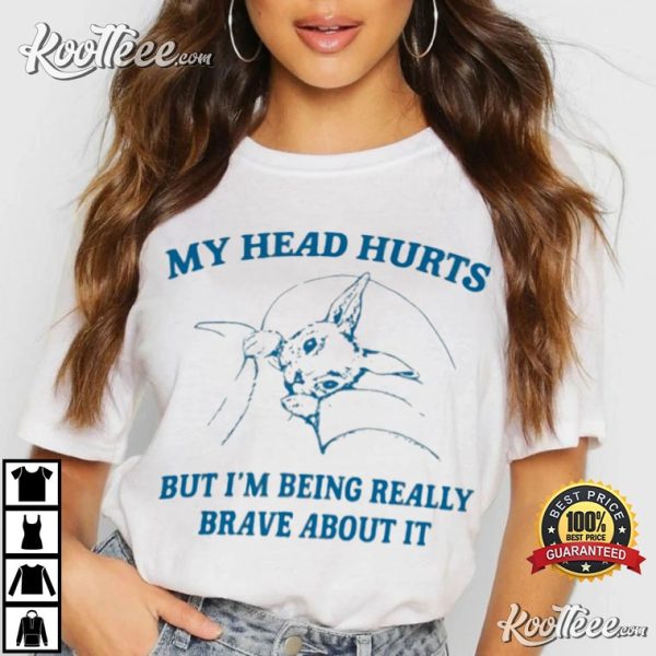 My Head Hurts But Im Being Really Brave About It Funny T-Shirt