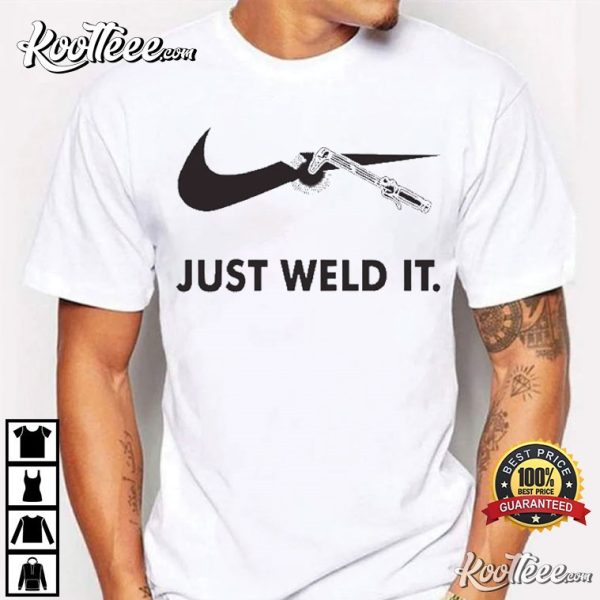 Funny Worker Just Weld It T-Shirt