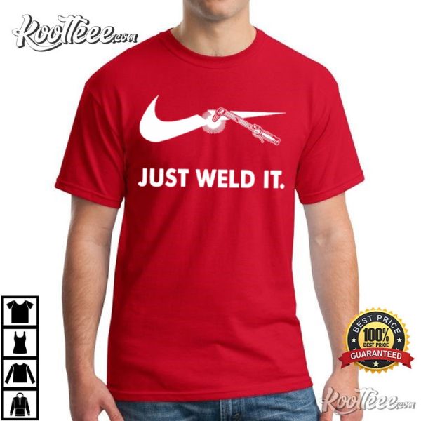 Funny Worker Just Weld It T-Shirt